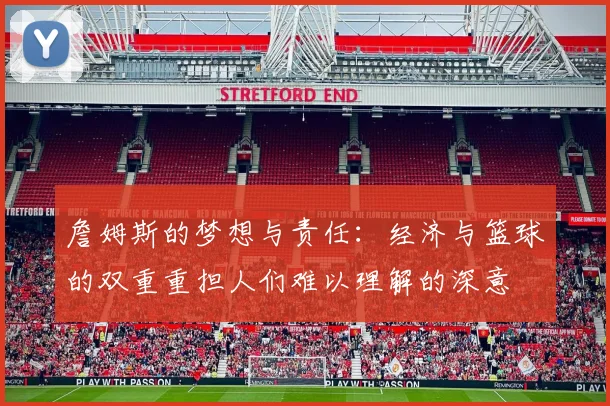 詹姆斯的梦想与责任：经济与篮球的双重重担人们难以理解的深意